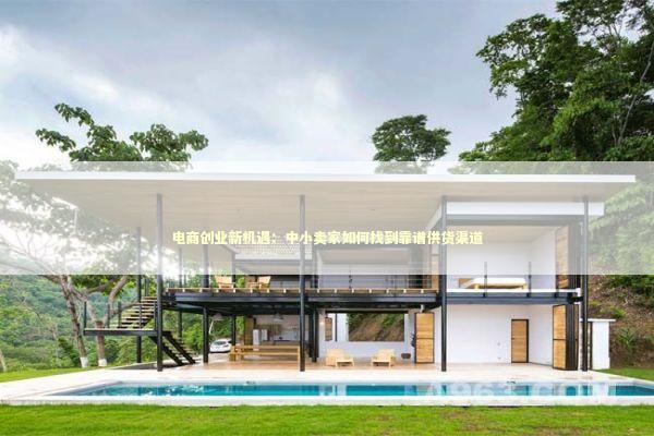 电商创业新机遇：中小卖家如何找到靠谱供货渠道 企业服务